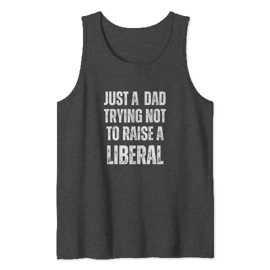 Mens Just A Dad Trying Not To Raise A Liberal T S Tank Tops