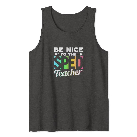 Be Nice To The Sped Teacher Special Education Cute Tank Tops