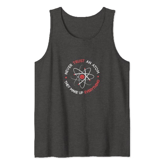 Funny Never Trust an Atom They Make up Everything Tank Tops