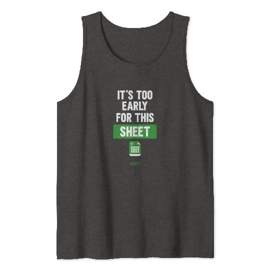 Funny Excel Pun, It's Too Early for this Sheet Tank Tops