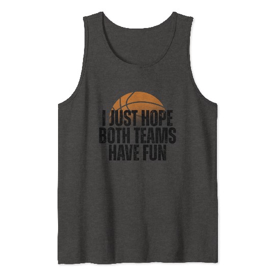 Basketball I Just Hope Both Teams Have Fun Lovers Tank Tops