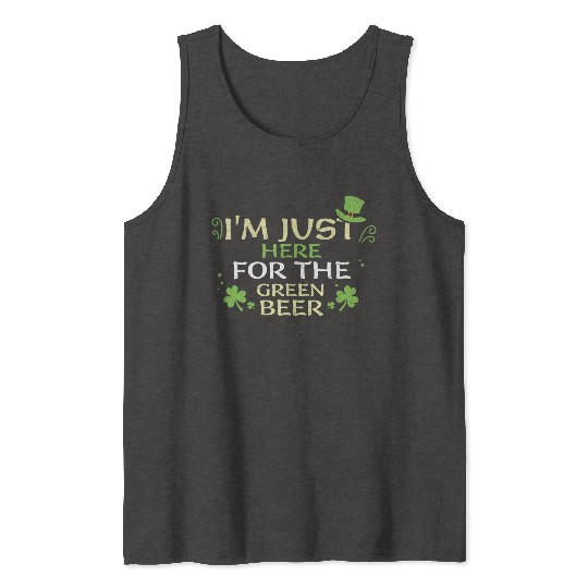 I'm Just Here For The Green Beer Tank Tops