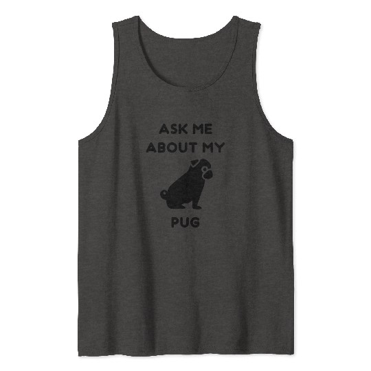 Ask me about my Pug Tank Tops