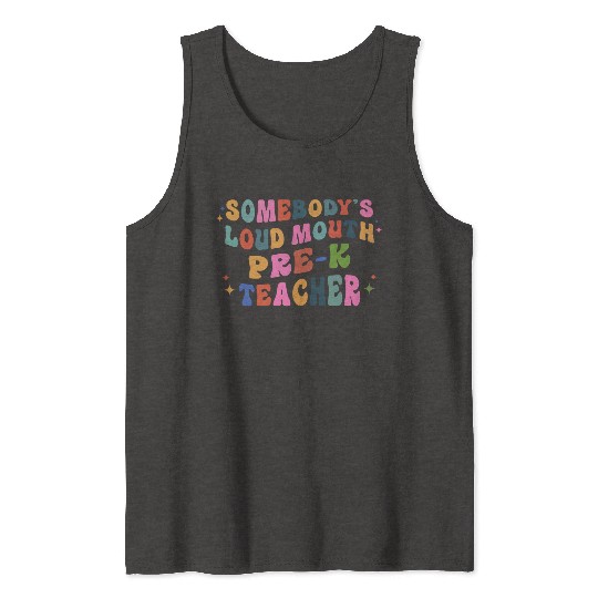 Somebody’s Loud Mouth Pre-k Teacher Tank Tops