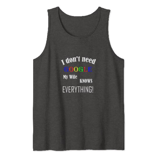 Mens I don't need GOOGLE my Wife knows everything! Tank Tops