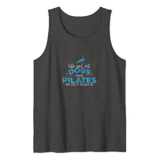 Life isn't all Dogs and Pilates Powerhouse Tank Tops