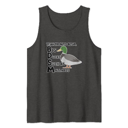 yeah i'm into bdsm big ducks such as mallards Tank Tops