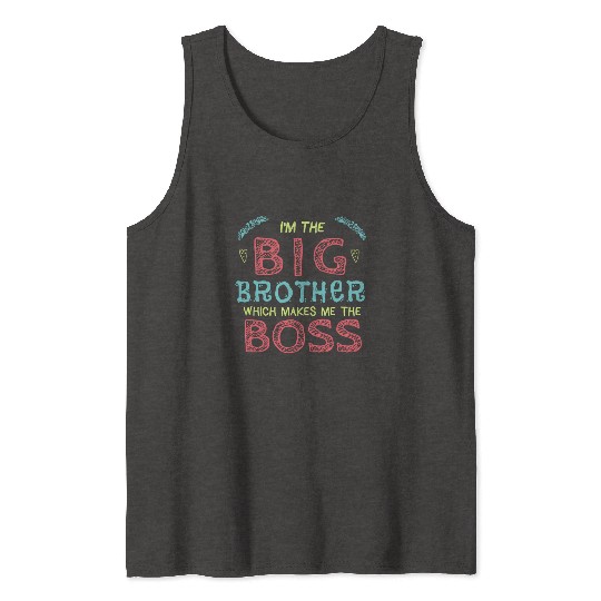 I'm the Big Brother Which Makes Me the Boss Tank Tops