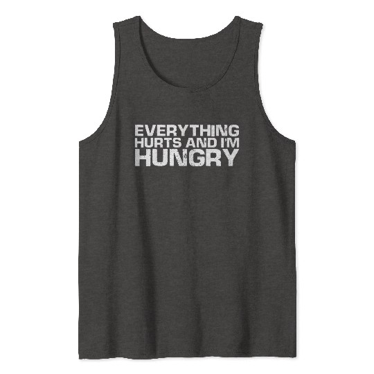 Everything Hurts And I'm Hungry Tank Tops
