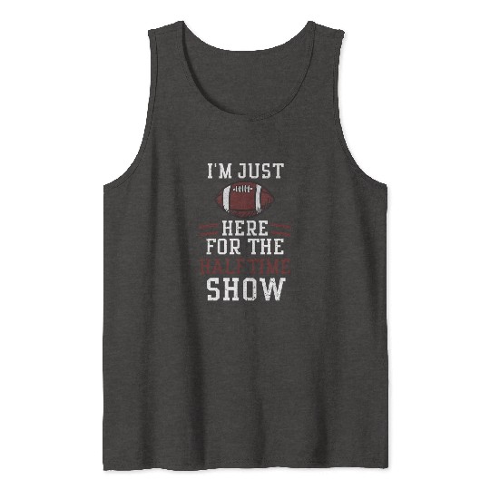 I'm Just Here For The Halftime Show Tank Tops