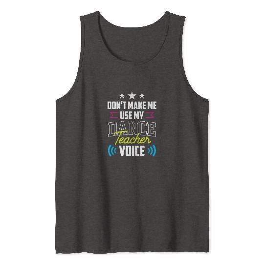 Don't Make Me Use My Dance Teacher Voice Dancing Tank Tops
