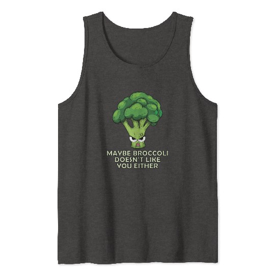 Maybe broccoli doesnt like you either Tank Tops