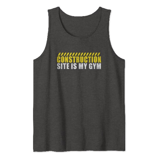 Construction Site is my Gym Construction Worker Tank Tops