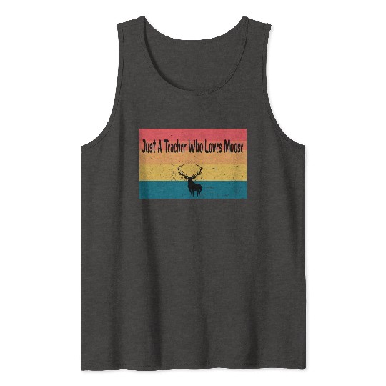 just a teacher who loves moose Tank Tops