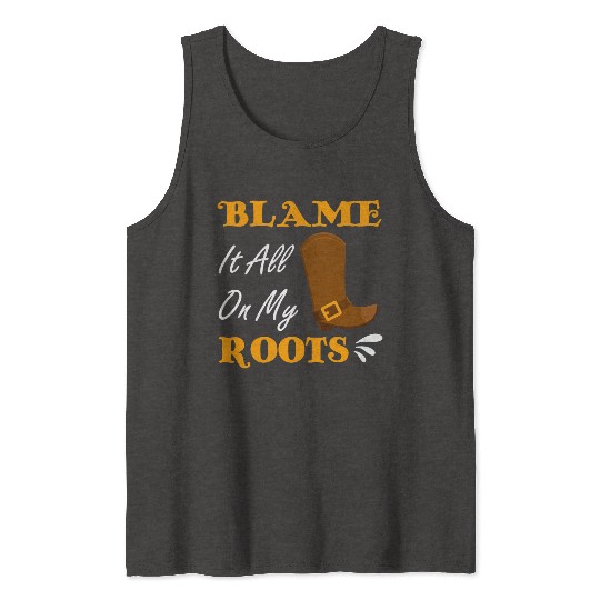 Blame It All On My Roots Country Music Lover Tank Tops