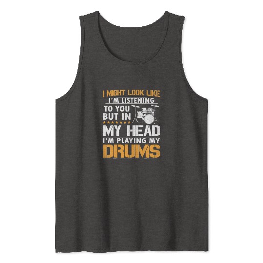 I Might Look Like I'm Listen To You Drummer Tank Tops