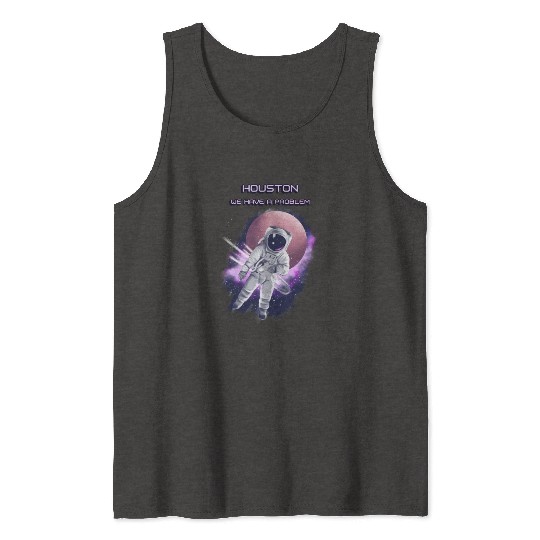 Houston we have a problem Tank Tops