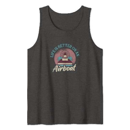 Life Is Better On An Airboat Propeller Swamp Hydro Tank Tops