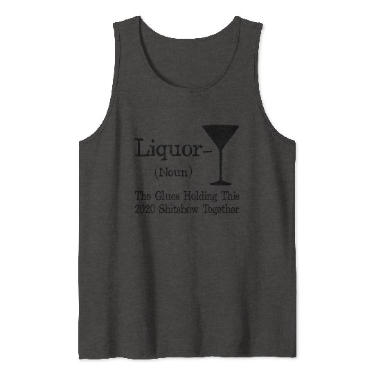 Liquor The Glues Holding This 2020 Shitshow Togeth Tank Tops