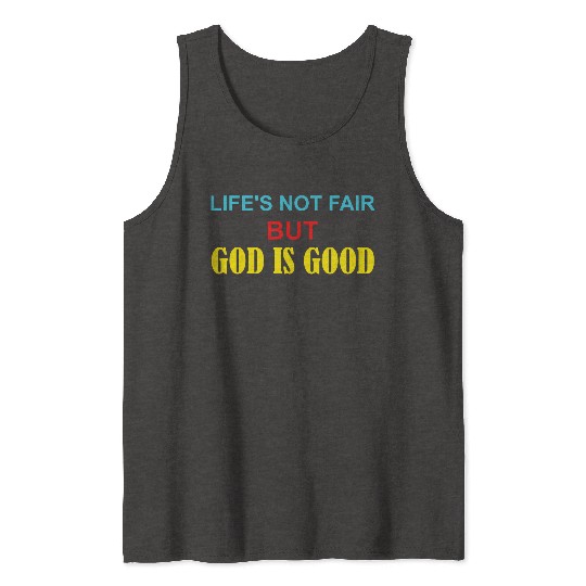 Life's Not Fair But God Is Good Tank Tops