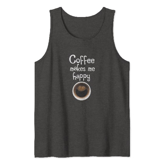 Coffee Makes Me Happy Tank Tops