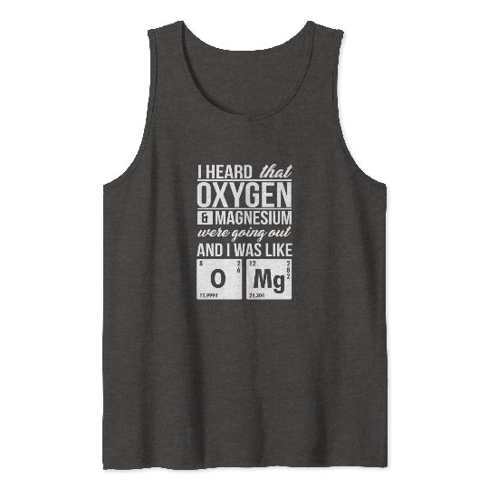 I Heard That Oxygen And Magnesium Were Dating Omg Tank Tops