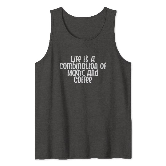 Life Is A Combination Of Magic And Coffee Tank Tops