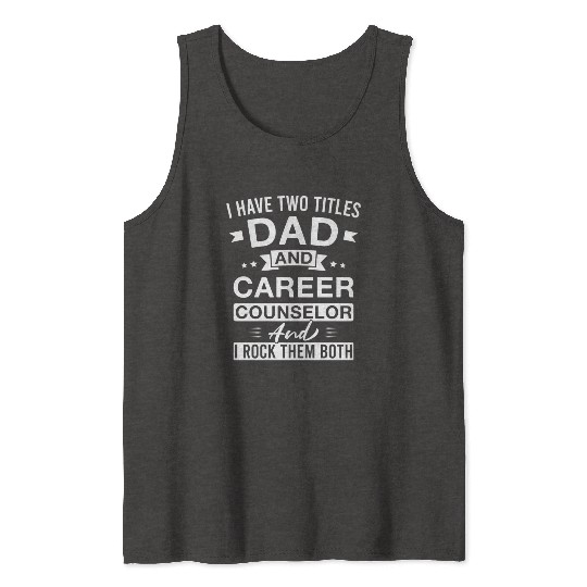 I Have Two Titles Dad And Career Counselor And I Tank Tops