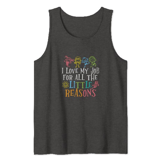 Teacher I Love My Job For All The Little Reasons Tank Tops