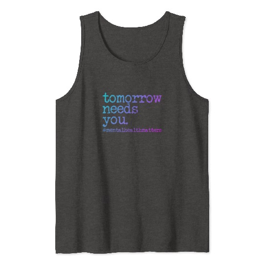 Tomorrow Needs You #MentalHealthMatters Tank Tops