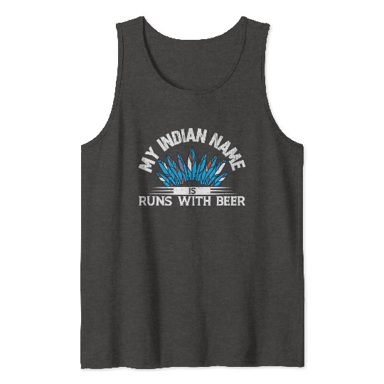 My Indian Name Is Runs With Beer Tank Tops