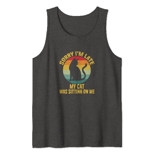 Sorry I'm Late My Cat Was Sitting On Me Cat Lovers Tank Tops