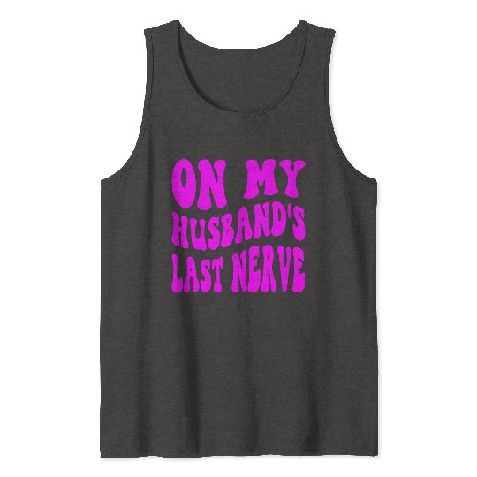On My Husband’s Last Nerve ©WhiteTigerLLC.Com Tank Tops