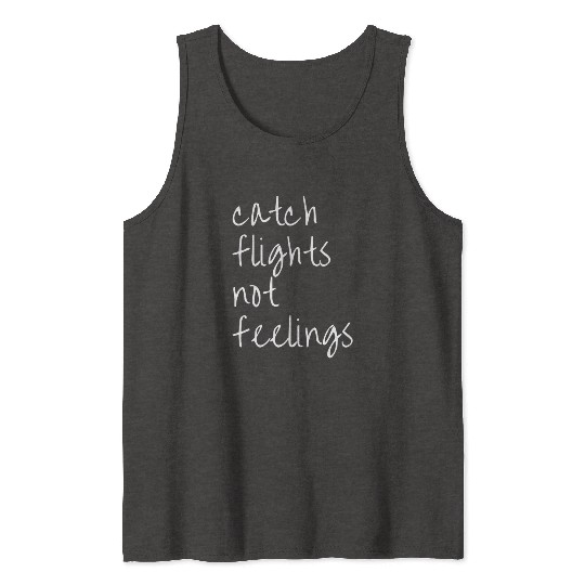 Catch Flights Not Feelings Travel For Tank Tops