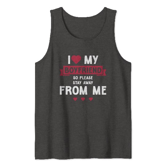 I Love My Boyfriend So Please Stay Away From Me Tank Tops