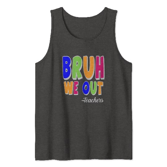 Bruh We Out Teachers End Of School Year Teacher Tank Tops