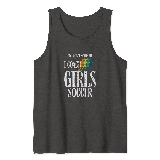 You Don't Scare Me I Coach Girl Soccer, Coach Gift Tank Tops