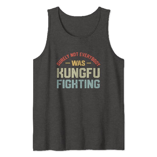 Surely Not Everybody Was Kungfu Fighting S Tank Tops