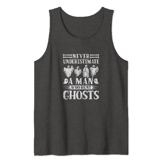 Ghost Hunting Never Understimate Man Ghost Hunter Tank Tops