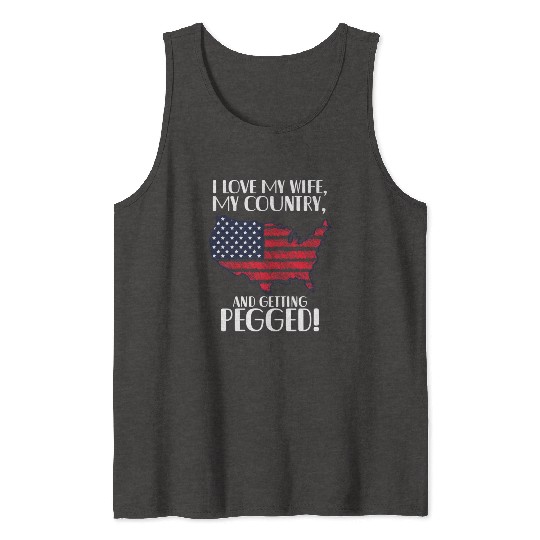 I LOVE MY WIFE, MY COUNTRY, AND GETTING PEGGED! Tank Tops
