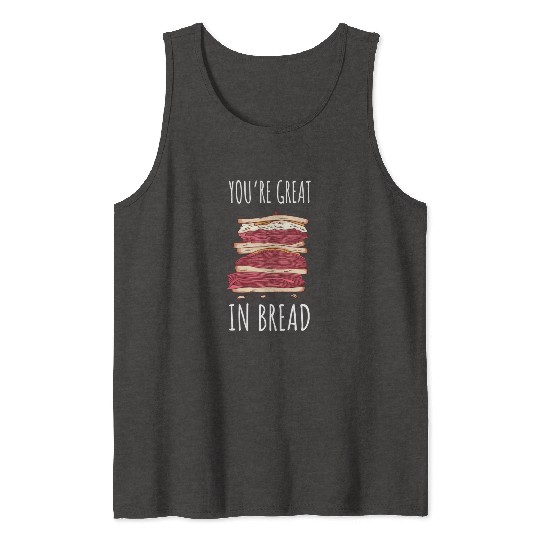 Funny You re Great In Bread Sandwich Tank Tops