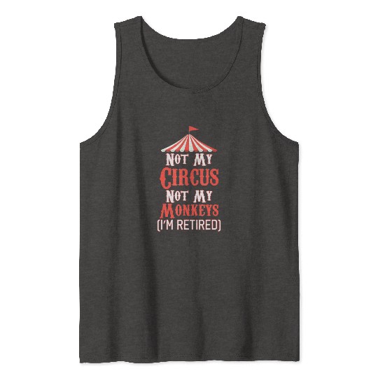 Not My Circus Not My Monkeys I'm Retired Tank Tops