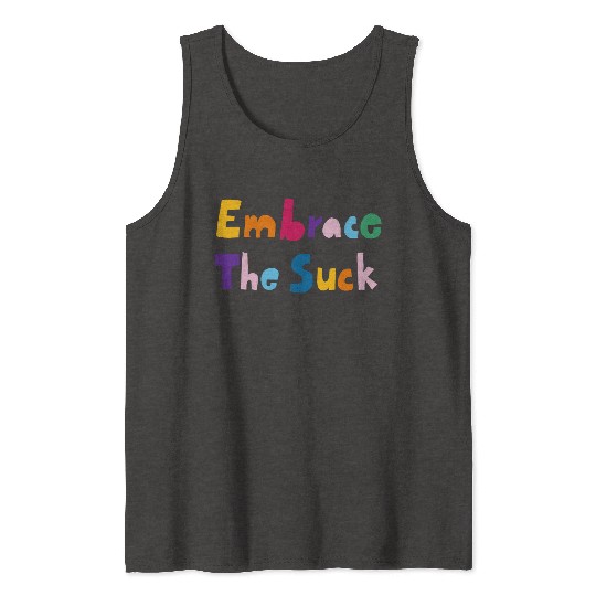 Embrace The Suck Tank Tops