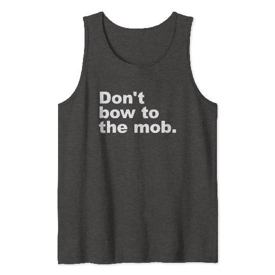 Don t Bow To The Mob Tank Tops