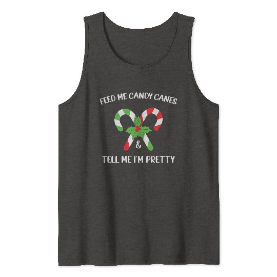 Feed Me Candy Canes And Tell Me Im Pretty Tank Tops