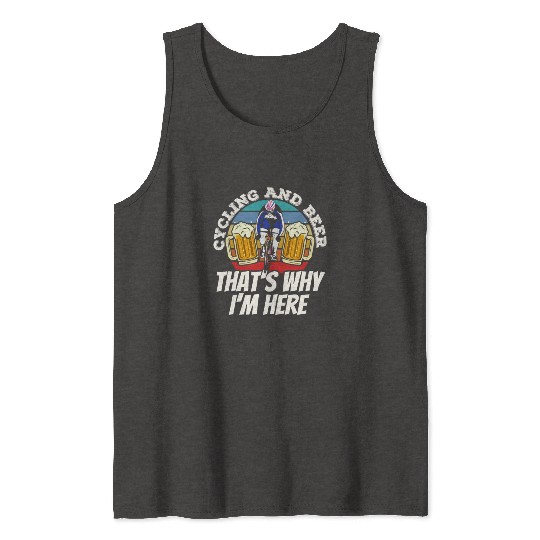 Cycling And Beer That's Why I'm Here Bike Race Tank Tops