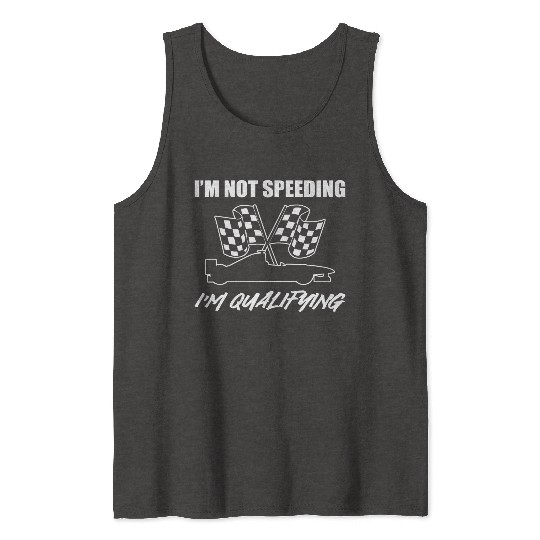 I'm Not Speeding I'm Qualifying Race Car Driver Tank Tops