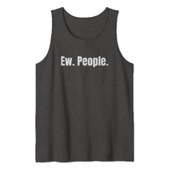 Ew. People. Tank Tops