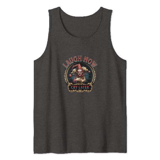 Laugh Now Cry Later Tank Tops