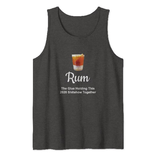 Rum Wine Glue Holding This 2020 Shitshow Together Tank Tops